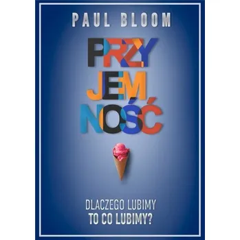 Przyjemność. Dlaczego lubimy, to co lubimy - Paul Bloom