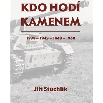 Kdo hodí kamenem 1938 - 1945 - 1948 - 1968 - Jiří Stuchlík