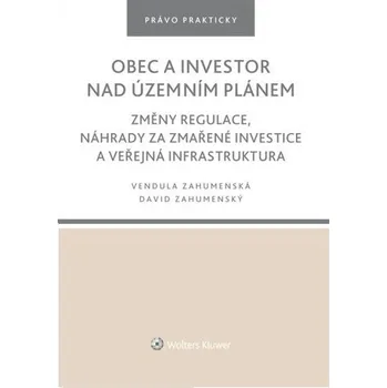 Obec a investor nad územním plánem - Změny regulace, náhrady za zmařené investice a veřejná infrastruktura - Vendula Zahumenská; David Zahumenský