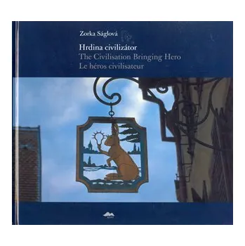 Umění Hrdina civilizátor/The Civilisation Bringing Hero Le héros civilisateur - Zorka Ságlová