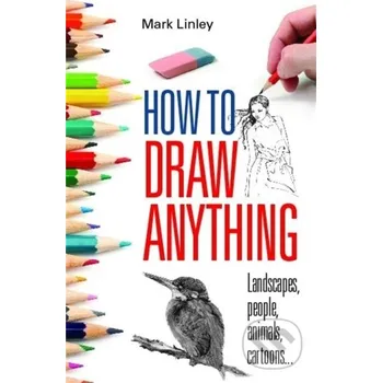 How To Draw Anything - Mark Linley How To Books