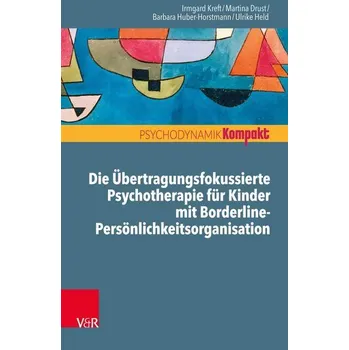 Die Übertragungsfokussierte Psychotherapie für Kinder mit Borderline-Persönlichkeitsorganisation - Kreft, Irmgard