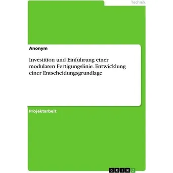Investition und Einführung einer modularen Fertigungslinie. Entwicklung einer Entscheidungsgrundlage - Anonymous