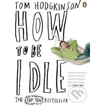 Beletrie pro dospělé How to be Idle - Tom Hodgkinson Penguin Books