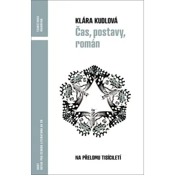 Čas, postavy, román (na přelomu tisíciletí) - Klára Kudlová