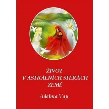 Život v astrálních sférách Země - Adelma Vay