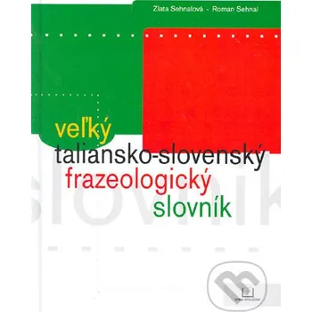 Slovník Veľký taliansko - slovenský frazeologický slovník - Zlata Sehnalová, Roman Sehnal Kniha-Spoločník