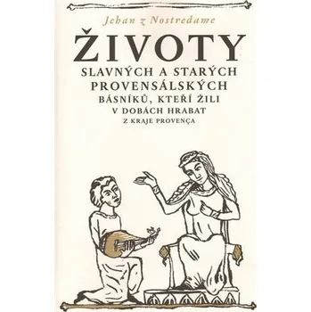 Umění Životy slavných a starých provensálských básníků, kteří žili v dobách hrabat - Jean de Nostredame