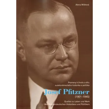 Josef Pfitzner (1901-1945) - Prameny k životu a dílu sudetoněmeckého historika a politika