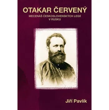 Otakar Červený - Mecenáš československých legií v Rusku - Jiří Pavlík