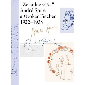 „Ze srdce váš...“ André Spire a Otokar Fischer 1922–1938 - Marie-Odile Thirouinová