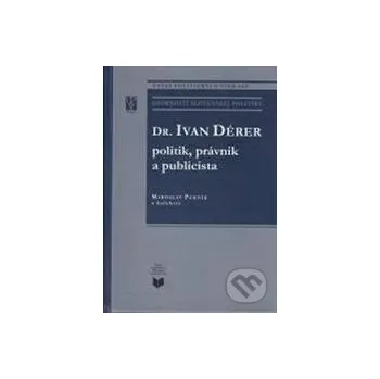 Literární biografie Dr. Ivan Dérer: Politik, právnik a publicista - Miroslav Pekník VEDA