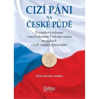 Cizí páni na české půdě - Pozemková reforma v meziválečném Československu na statcích cizích státních příslušníků - Václav Horčička