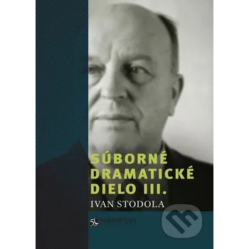 Súborné dramatické dielo III. - Ivan Stodola Divadelný ústav