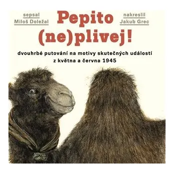 Pepito (ne)plivej! - Dvouhrbé putování na motivy skutečných událostí z května a června 1945 - Miloš Doležal