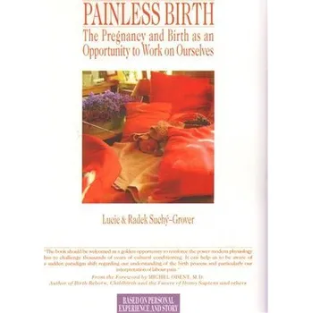 Populárně naučná literatura pro dospělé Painless Birth - The Pregnancy and Birth as an Opportunity to Work on Ourselves - Lucie Groverová-Suchá