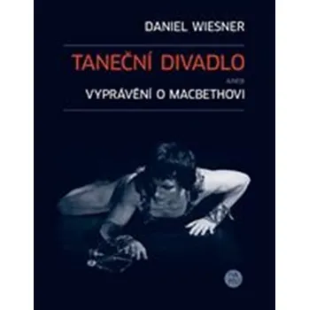 Umění Taneční divadlo aneb vyprávění o Macbethovi - Daniel Wiesner