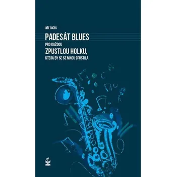 Poezie Padesát blues pro každou zpustlou holku, která by se se mnou spustila - Jiří Tuček