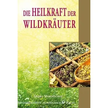 Die Heilkraft der Wildkräuter - Marutschke, Georg