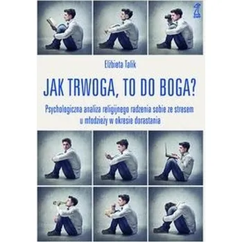 Jak trwoga, to do Boga? Psychologiczna analiza religijnego radzenia sobie ze stresem u młodzieży w okresie dorastania - Talik Jacek