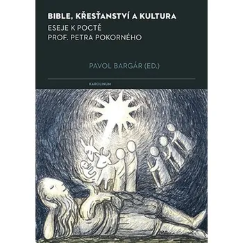 Bible, křesťanství a kultura - Eseje k poctě prof. Petra Pokorného - Pavol Bargár