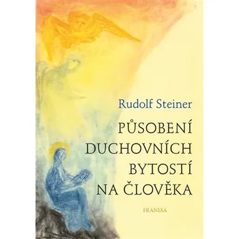 Působení duchovních bytostí na člověka - Rudolf Steiner