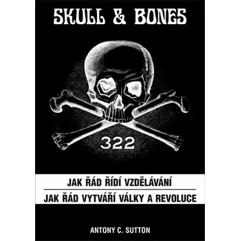 Skull &amp; Bones - Jak řád řídí vzdělávání, Jak řád vytváří války a revoluce - Antony Cyril Sutton