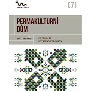 Permakulturní dům - Co znamená permakulturní bydlení? - kolektiv autorů