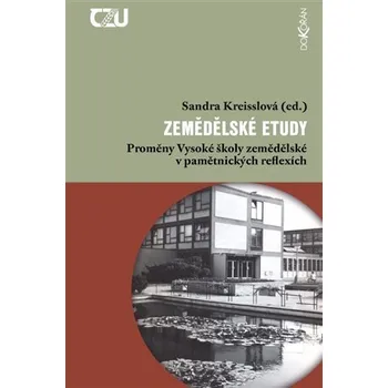 Zemědělské etudy - Proměny Vysoké školy zemědělské v pamětnických reflexích - Sandra Kreisslová