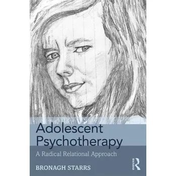 Adolescent Psychotherapy - Starrs, Bronagh (Dublin Counselling & Therapy Centre, Ireland and University of Northampton, UK)