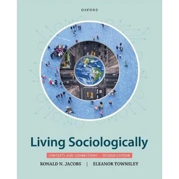 Living Sociologically - Jacobs, Ronald N. (Professor of Sociology, Professor of Sociology, University at Albany, State University of New York) a Townsley, Eleanor (Andrew A. Mellon Professor of Sociology, Andrew A. Mellon Professor of Sociology, Mount Hol