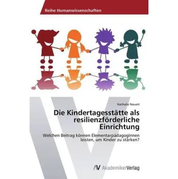 Die Kindertagesstätte als resilienzförderliche Einrichtung - Neuert, Nathalie