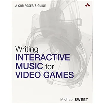 Writing Interactive Music for Video Games A Composer's Guide