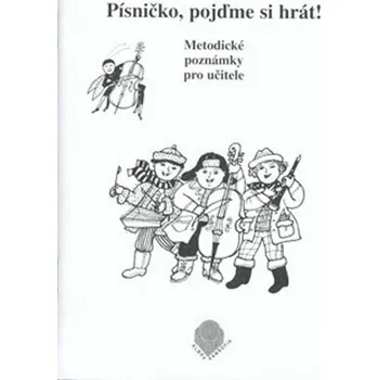 Písničko, pojďme si hrát! - Metodické poznámky pro učitele