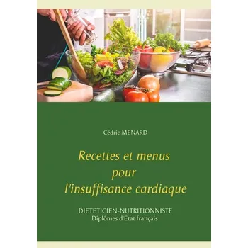 Recettes et menus pour l'insuffisance cardiaque - Menard, Cedric