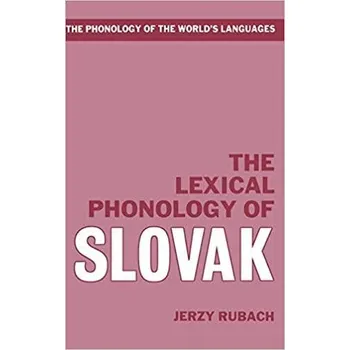 Cizojazyčná kniha The Lexical Phonology of Slovak (The Phonology of the World's Languages) 1st Edition