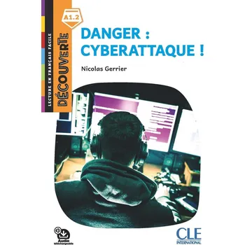 Cizojazyčná kniha Danger: Cyberattaque - Niveau A1.2 - Lecture Découverte - Audio téléchargeable