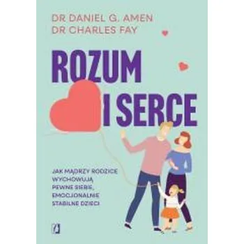 Rozum i serce. Jak mądrzy rodzice wychowują... - Daniel G. Amen