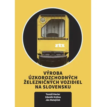Výroba úzkorozchodných železničných vozidiel na Slovensku - Tomáš Haviar Haviar