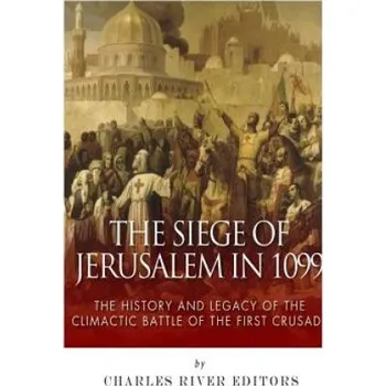 Cizojazyčná kniha The Siege of Jerusalem in 1099: The History and Legacy of the Climactic Battle of the First Crusade (Charles River Editors)(Brožovaná)