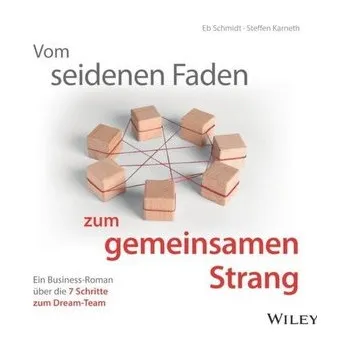 Vom seidenen Faden zum gemeinsamen Strang: Ein Business-Roman über die 7 Schritte zum Dream-Team - Schmidt, Eberhard