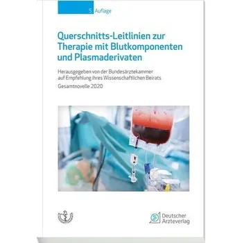 Querschnitts-Leitlinien zur Therapie mit Blutkomponenten und Plasmaderivaten - Bundesärztekammer auf Empfehlung ihres Wissenschaftlichen Beirats