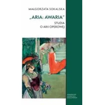 Aria: awaria. Studia o arii operowej - Małgorzata Sokalska