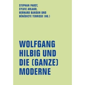 Wolfgang Hilbig und die (ganze) Moderne - Pabst, Stephan