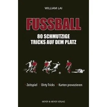 Fußball: 80 schmutzige Tricks auf dem Platz - Lai, William