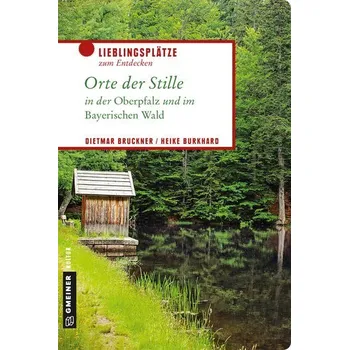 Cestování Orte der Stille in der Oberpfalz und im Bayerischen Wald - Bruckner, Dietmar