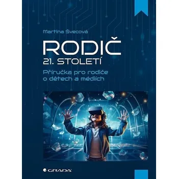 Rodič 21. století: Příručka pro rodiče o dětech a médiích - Martina Švecová (2025, brožovaná)