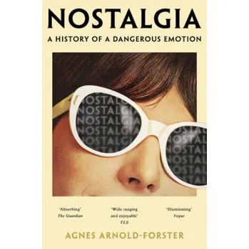 Nostalgia, A History of a Dangerous Emotion - Arnold-Forster, Agnes