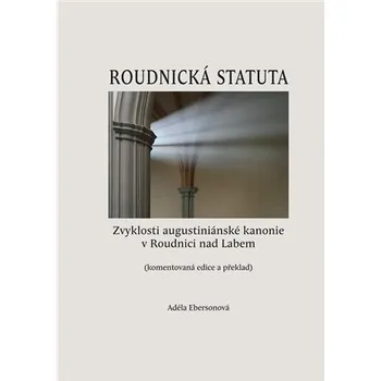Roudnická statuta - Zvyklosti augustiniánské kanonie v Roudnici nad Labem (komentovaná edice a překlad)