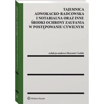 Tajemnica adwokacko-radcowska i notarialna oraz inne środki ochrony zaufania w postępowaniu cywilnym - Sławomir Cieślak